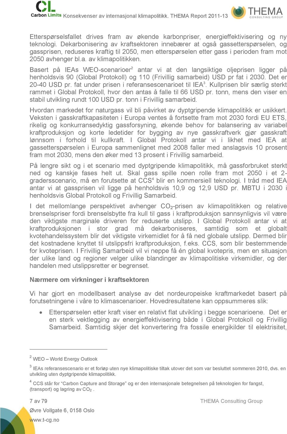 Basert på IEAs WEO-scenarioer 2 antar vi at den langsiktige oljeprisen ligger på henholdsvis 90 (Global Protokoll) og 110 (Frivillig samarbeid) USD pr fat i 2030. Det er 20-40 USD pr.