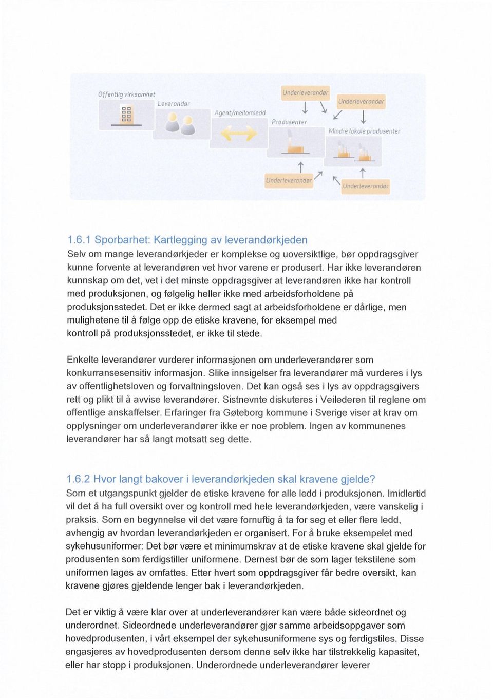 Det er ikke dermed sagt at arbeidsforholdene er dårlige, men mulighetene til å følge opp de etiske kravene, for eksempel med kontroll på produksjonsstedet, er ikke til stede.