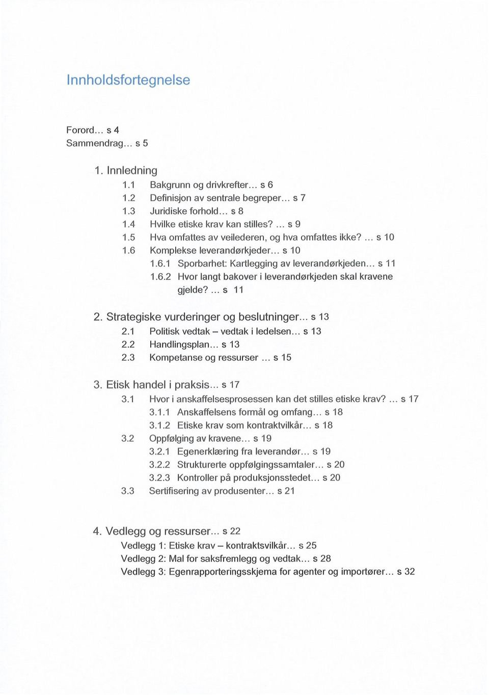 s 11 2. Strategiske vurderinger og beslutninger... s 13 2.1 Politisk vedtak vedtak i ledelsen... s 13 2.2 Handlingsplan... s 13 2.3 Kompetanse og ressurser s 15 3. Etisk handel i praksis... s 17 3.