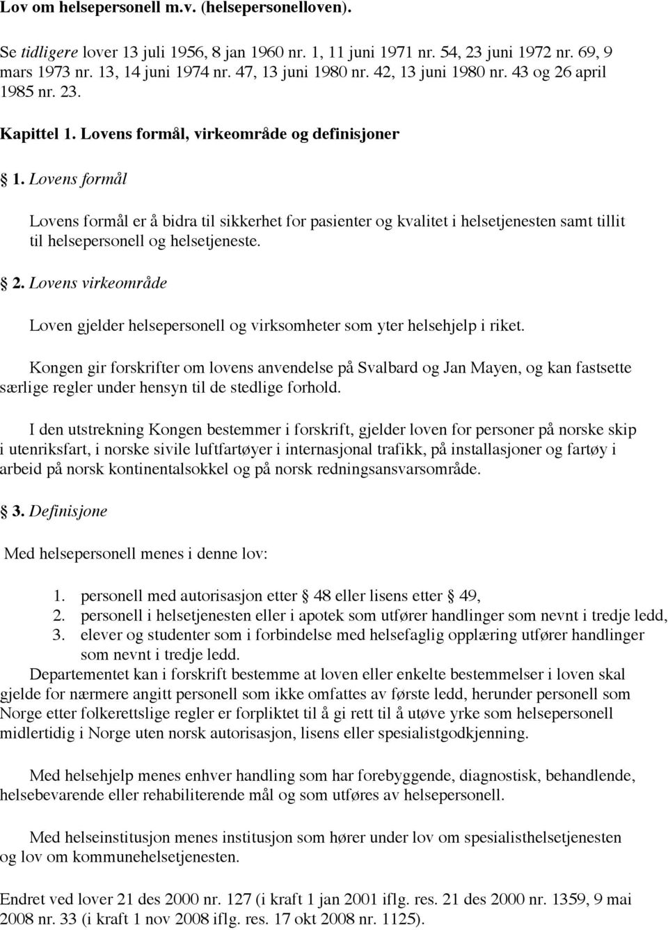 Lovens formål Lovens formål er å bidra til sikkerhet for pasienter og kvalitet i helsetjenesten samt tillit til helsepersonell og helsetjeneste. 2.