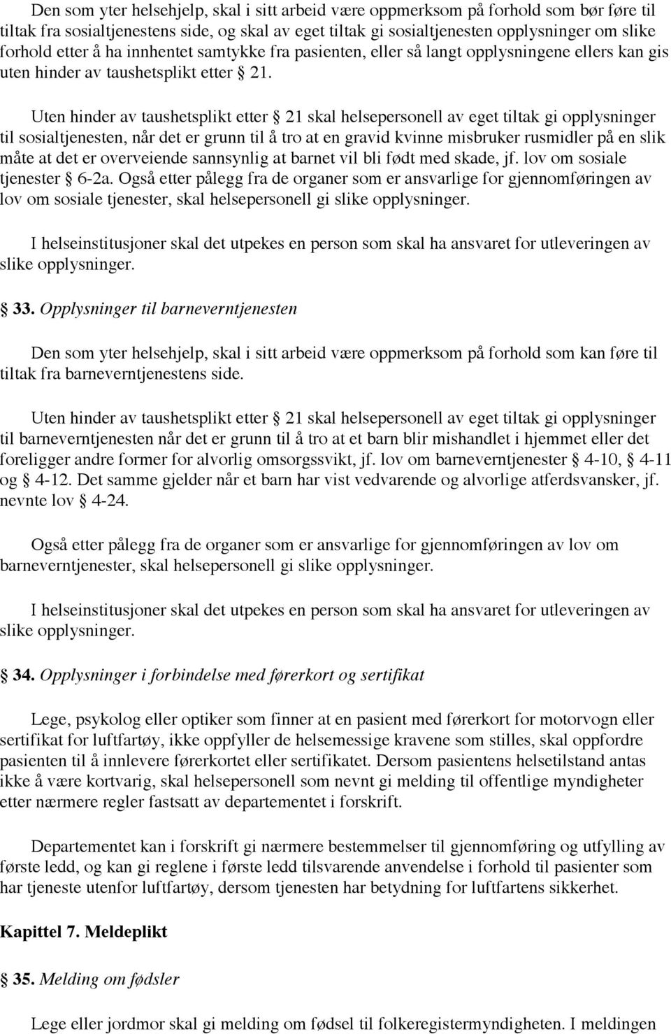 Uten hinder av taushetsplikt etter 21 skal helsepersonell av eget tiltak gi opplysninger til sosialtjenesten, når det er grunn til å tro at en gravid kvinne misbruker rusmidler på en slik måte at det