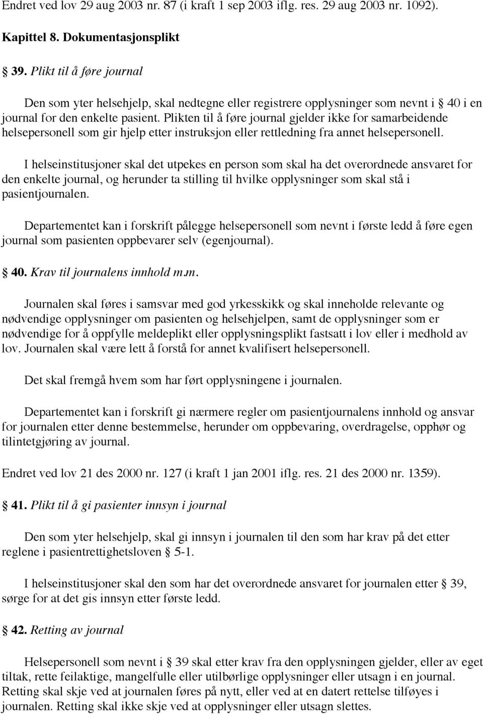 Plikten til å føre journal gjelder ikke for samarbeidende helsepersonell som gir hjelp etter instruksjon eller rettledning fra annet helsepersonell.