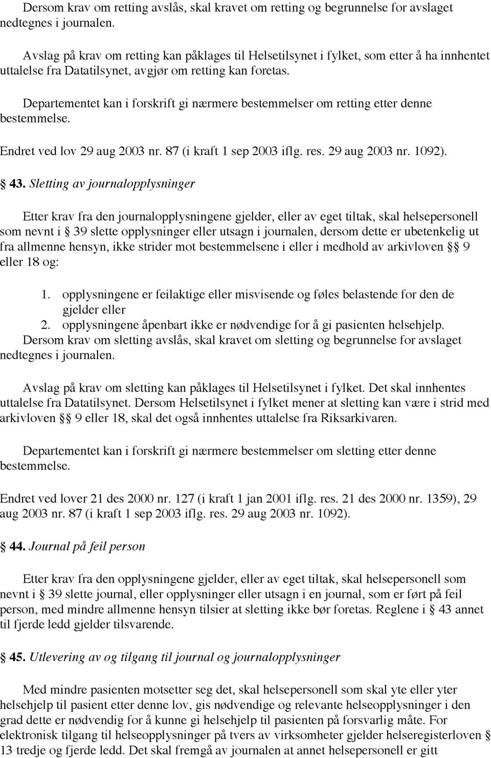 Departementet kan i forskrift gi nærmere bestemmelser om retting etter denne bestemmelse. Endret ved lov 29 aug 2003 nr. 87 (i kraft 1 sep 2003 iflg. res. 29 aug 2003 nr. 1092). 43.