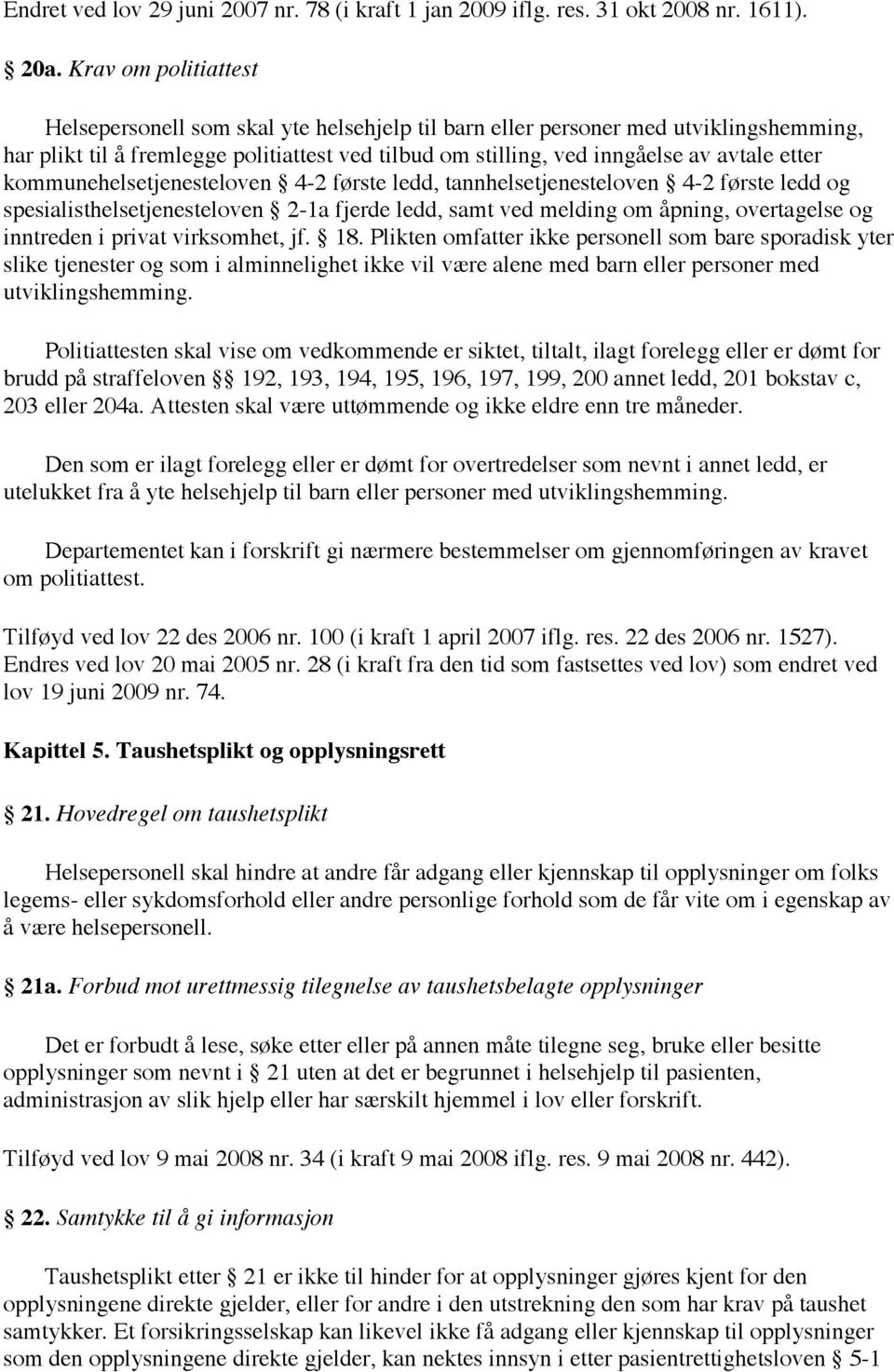 kommunehelsetjenesteloven 4-2 første ledd, tannhelsetjenesteloven 4-2 første ledd og spesialisthelsetjenesteloven 2-1a fjerde ledd, samt ved melding om åpning, overtagelse og inntreden i privat