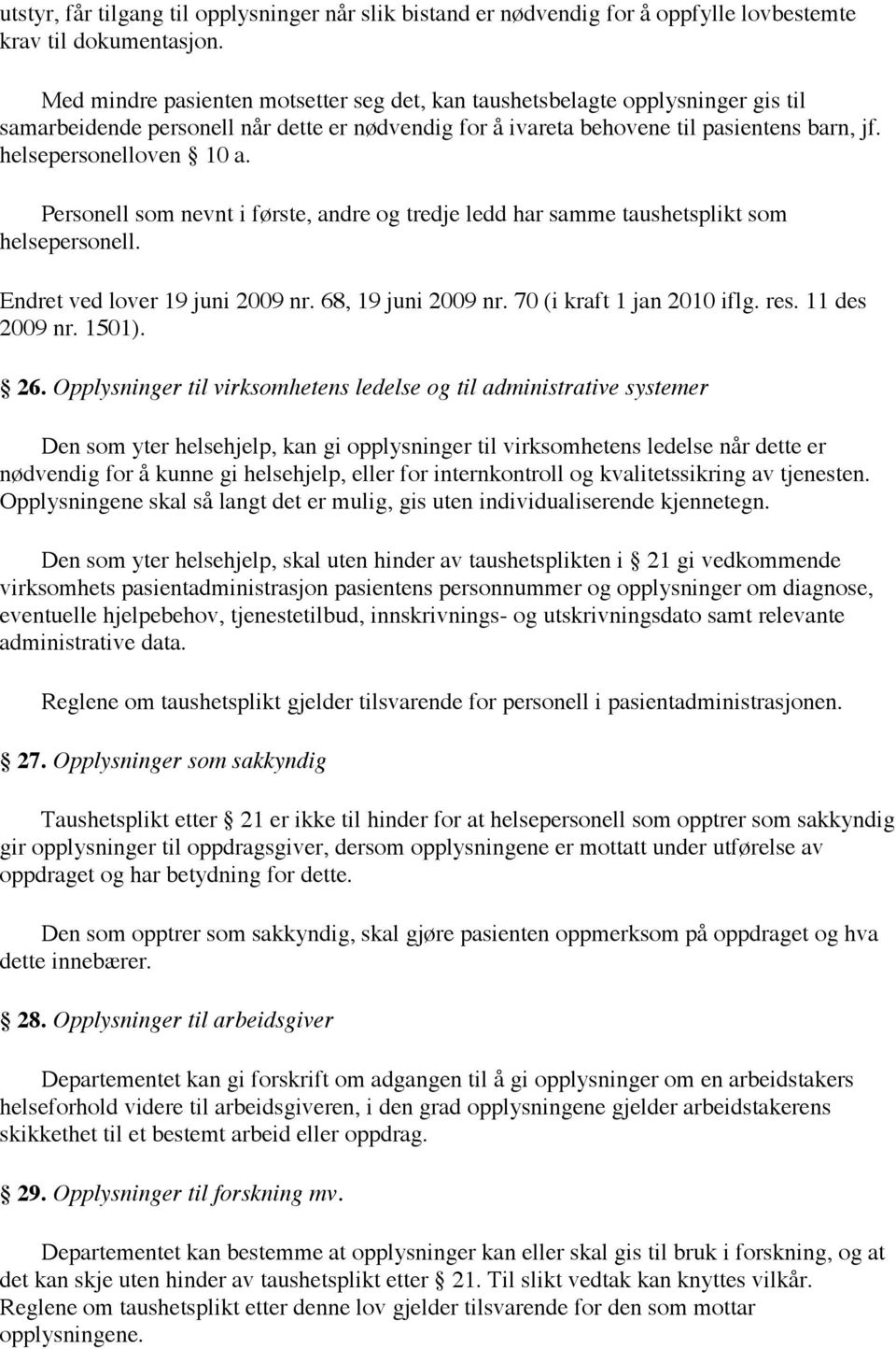 Personell som nevnt i første, andre og tredje ledd har samme taushetsplikt som helsepersonell. Endret ved lover 19 juni 2009 nr. 68, 19 juni 2009 nr. 70 (i kraft 1 jan 2010 iflg. res. 11 des 2009 nr.