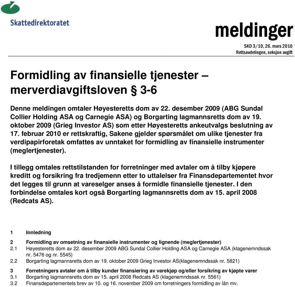 februar 2010 er rettskraftig, Sakene gjelder spørsmålet om ulike tjenester fra verdipapirforetak omfattes av unntaket for formidling av finansielle instrumenter (meglertjenester).