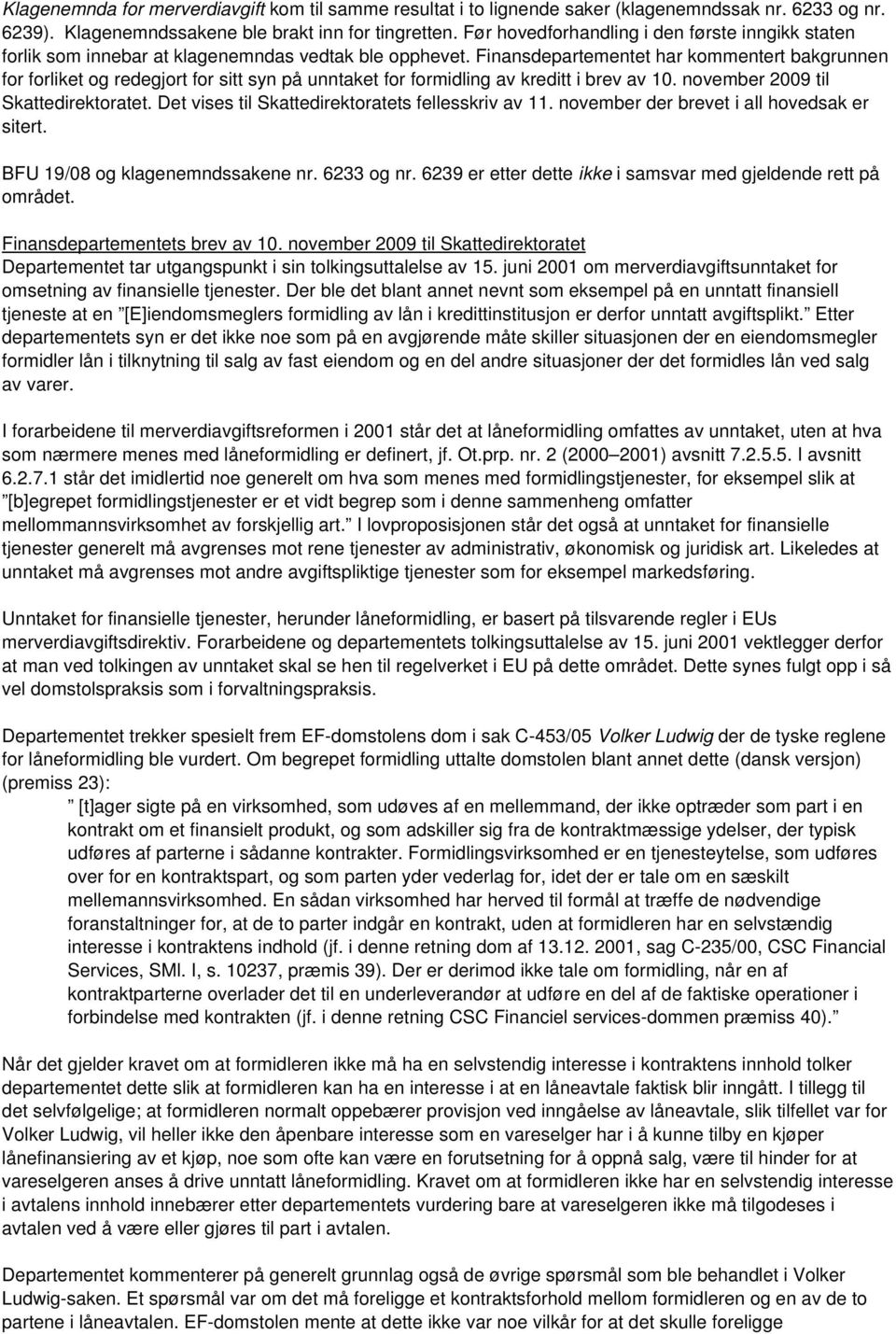 Finansdepartementet har kommentert bakgrunnen for forliket og redegjort for sitt syn på unntaket for formidling av kreditt i brev av 10. november 2009 til Skattedirektoratet.