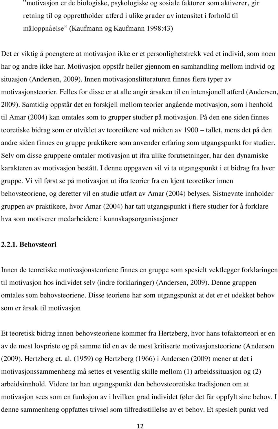 Motivasjon oppstår heller gjennom en samhandling mellom individ og situasjon (Andersen, 2009). Innen motivasjonslitteraturen finnes flere typer av motivasjonsteorier.