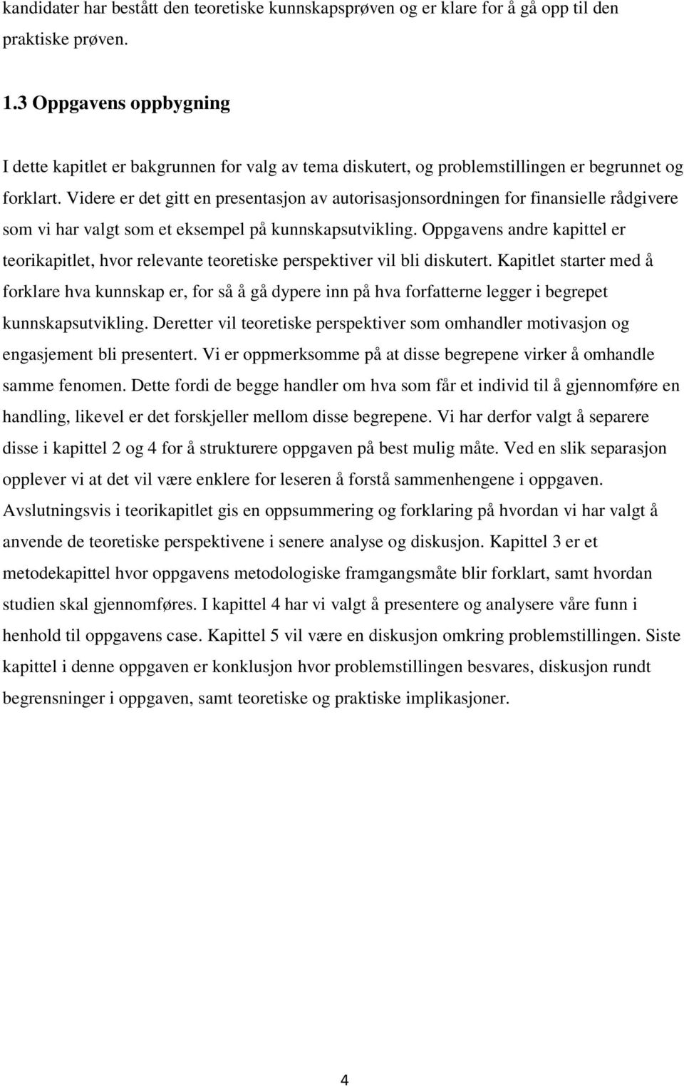 Videre er det gitt en presentasjon av autorisasjonsordningen for finansielle rådgivere som vi har valgt som et eksempel på kunnskapsutvikling.