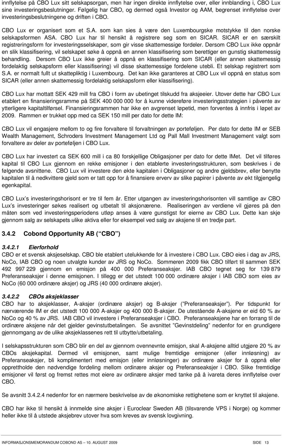 CBO Lux har til hensikt å registrere seg som en SICAR. SICAR er en særskilt registreringsform for investeringsselskaper, som gir visse skattemessige fordeler.