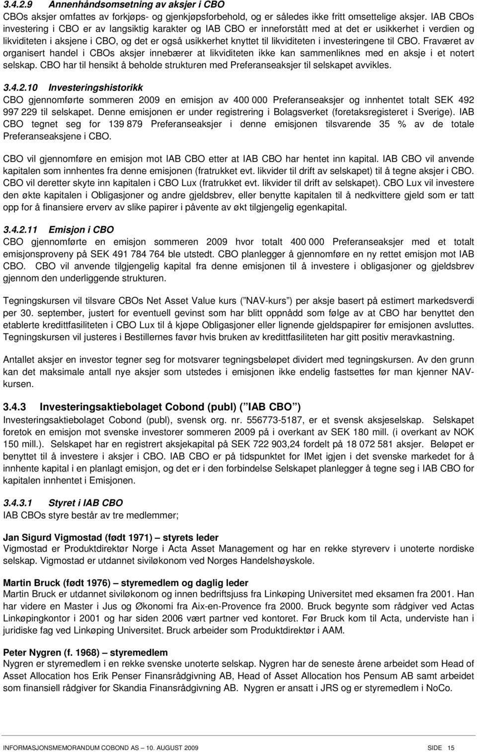 i investeringene til CBO. Fraværet av organisert handel i CBOs aksjer innebærer at likviditeten ikke kan sammenliknes med en aksje i et notert selskap.