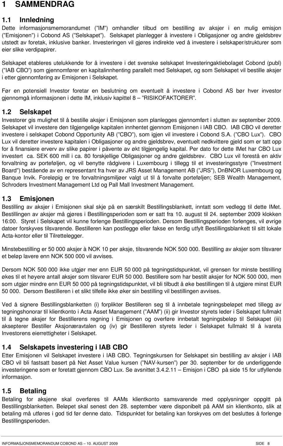 Investeringen vil gjøres indirekte ved å investere i selskaper/strukturer som eier slike verdipapirer.