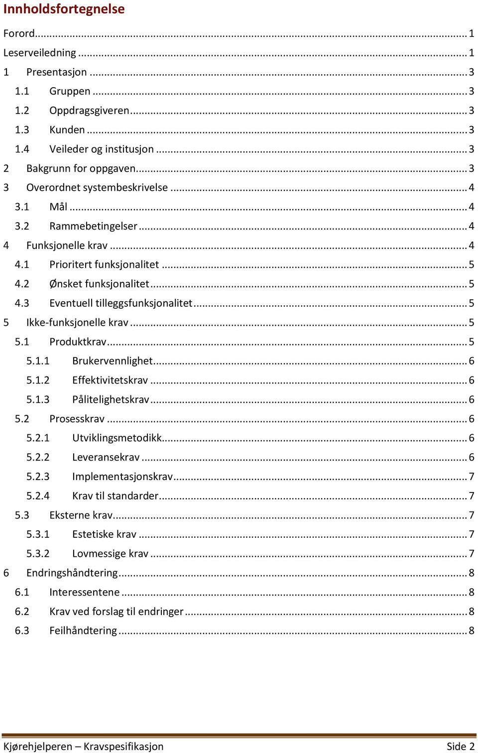 .. 5 5 Ikke-funksjonelle krav... 5 5.1 Produktkrav... 5 5.1.1 Brukervennlighet... 6 5.1.2 Effektivitetskrav... 6 5.1.3 Pålitelighetskrav... 6 5.2 Prosesskrav... 6 5.2.1 Utviklingsmetodikk... 6 5.2.2 Leveransekrav.