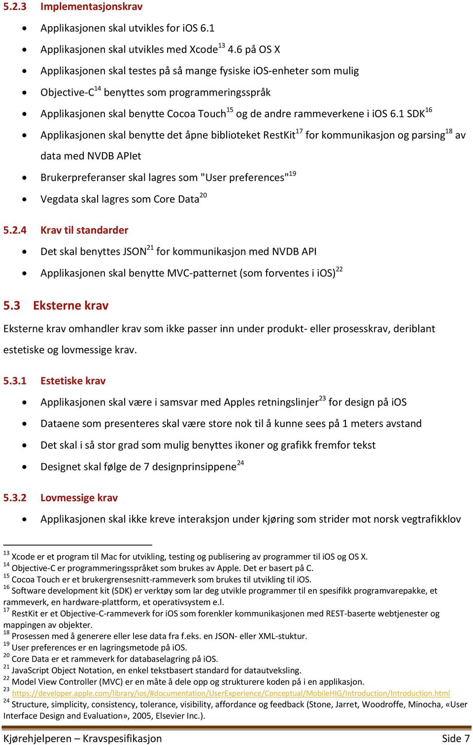 6.1 SDK 16 Applikasjonen skal benytte det åpne biblioteket RestKit 17 for kommunikasjon og parsing 18 av data med NVDB APIet Brukerpreferanser skal lagres som "User preferences" 19 Vegdata skal