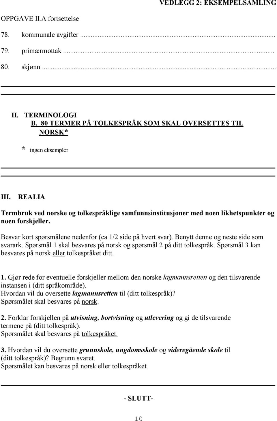 Benytt denne og neste side som svarark. Spørsmål 1 skal besvares på norsk og spørsmål 2 på ditt tolkespråk. Spørsmål 3 kan besvares på norsk eller tolkespråket ditt. 1. Gjør rede for eventuelle forskjeller mellom den norske lagmannsretten og den tilsvarende instansen i (ditt språkområde).