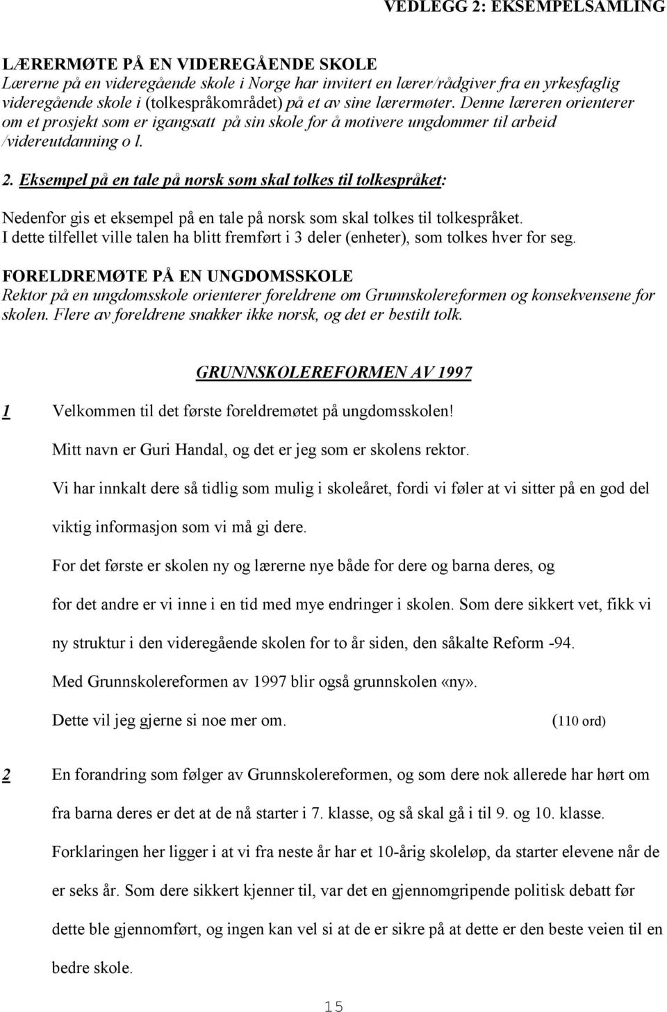 Eksempel på en tale på norsk som skal tolkes til tolkespråket: Nedenfor gis et eksempel på en tale på norsk som skal tolkes til tolkespråket.