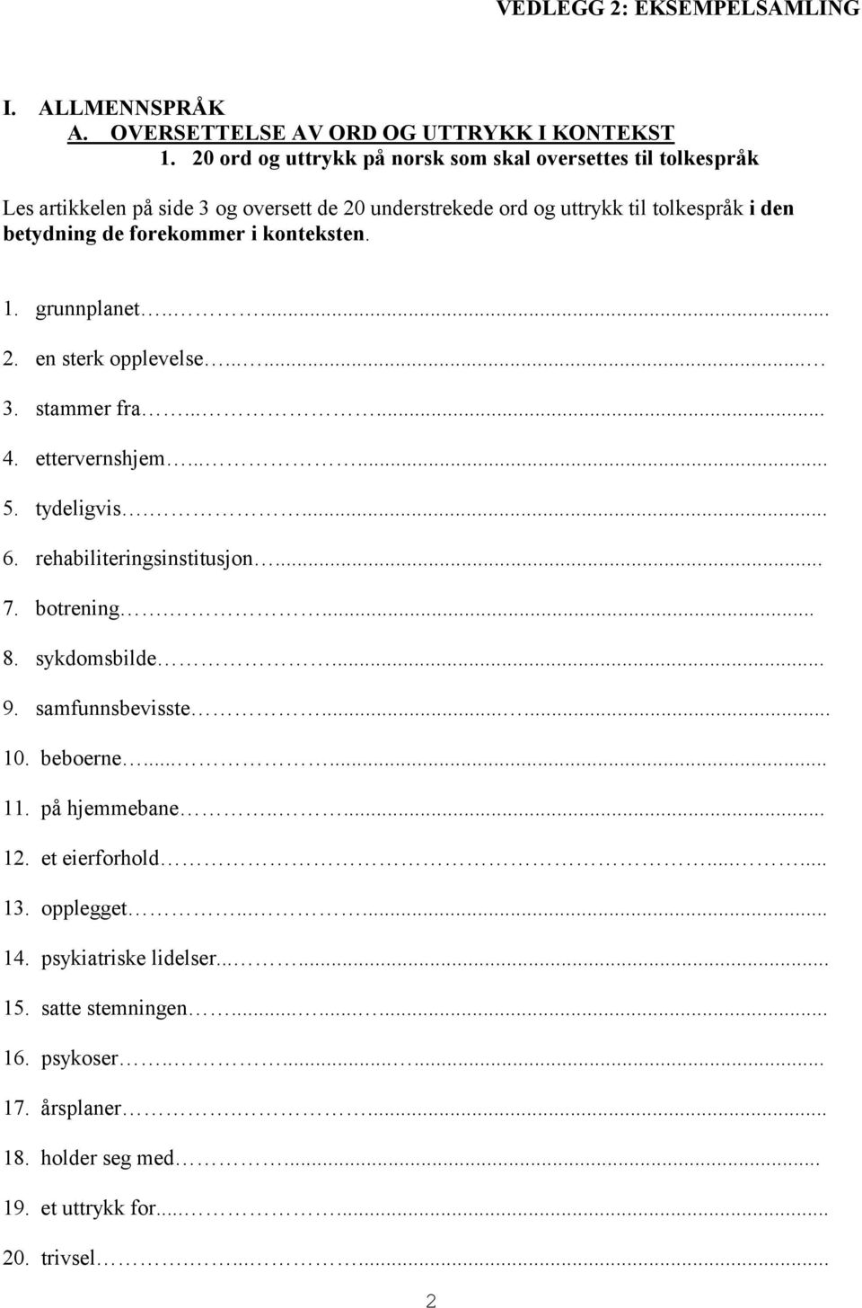 i konteksten. 1. grunnplanet..... 2. en sterk opplevelse...... 3. stammer fra...... 4. ettervernshjem...... 5. tydeligvis.... 6. rehabiliteringsinstitusjon... 7. botrening.... 8.