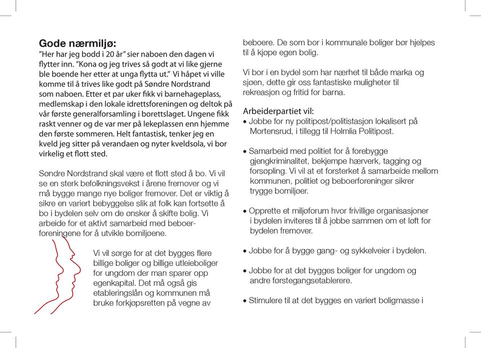 Etter et par uker fikk vi barnehageplass, medlemskap i den lokale idrettsforeningen og deltok på vår første generalforsamling i borettslaget.