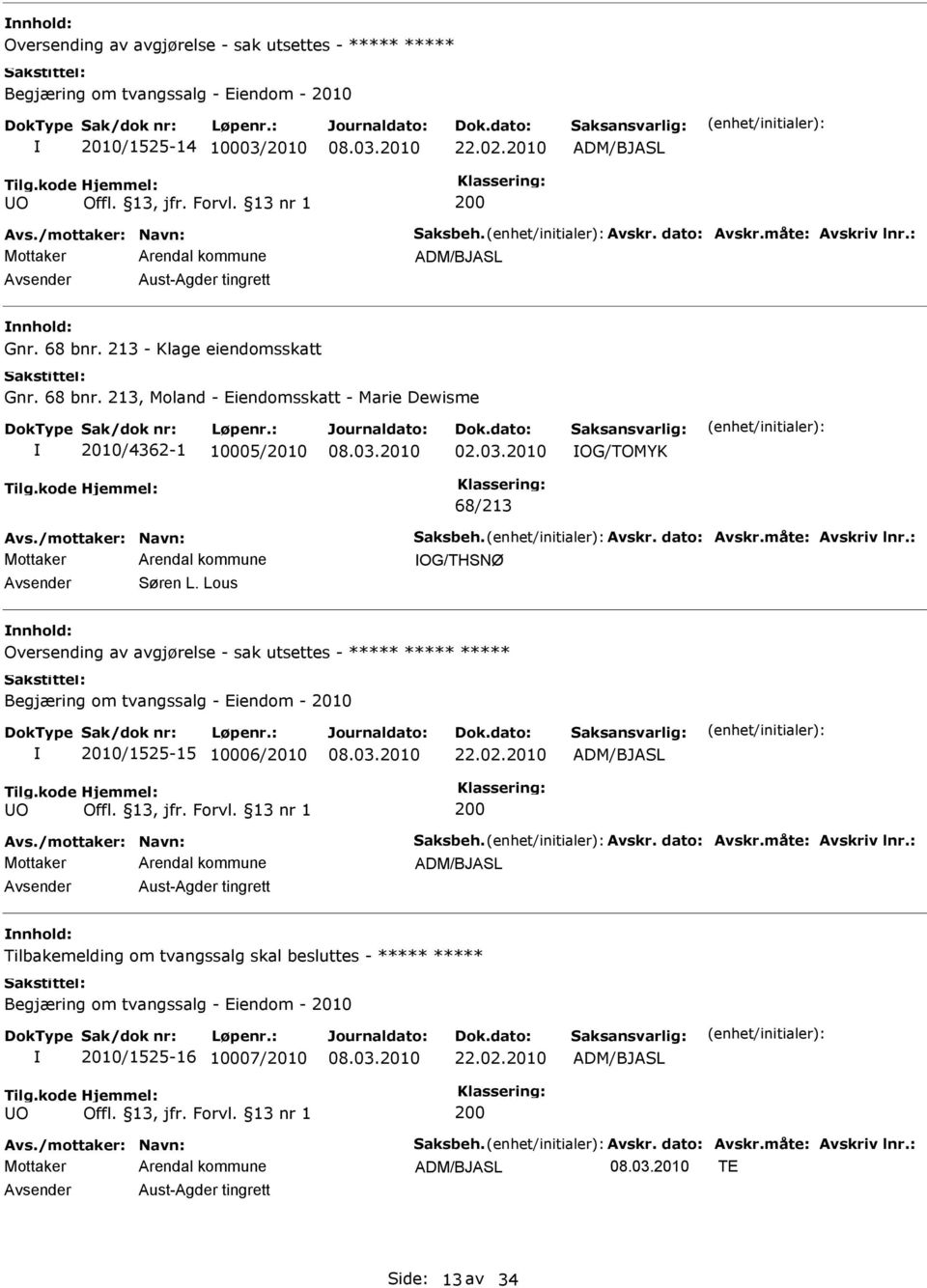 Lous nnhold: Oversending av avgjørelse - sak utsettes - Begjæring om tvangssalg - Eiendom - 2010 2010/1525-15 10006/2010 22.02.