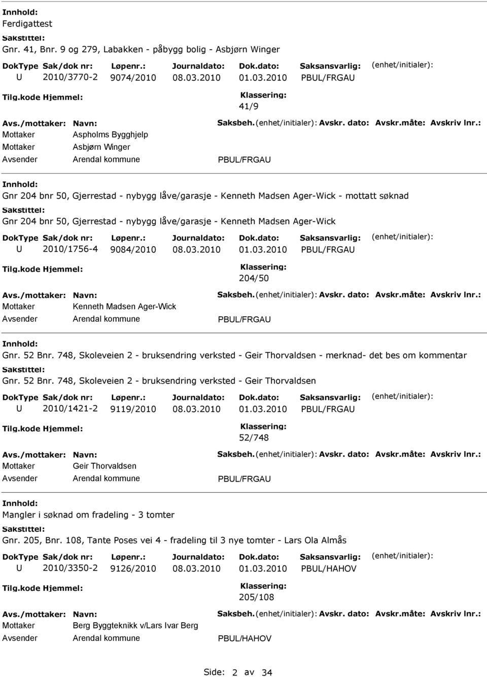 Madsen Ager-Wick - mottatt søknad Gnr 204 bnr 50, Gjerrestad - nybygg låve/garasje - Kenneth Madsen Ager-Wick 2010/1756-4 9084/2010 PBL/FRGA 204/50 Kenneth Madsen Ager-Wick PBL/FRGA nnhold: Gnr.