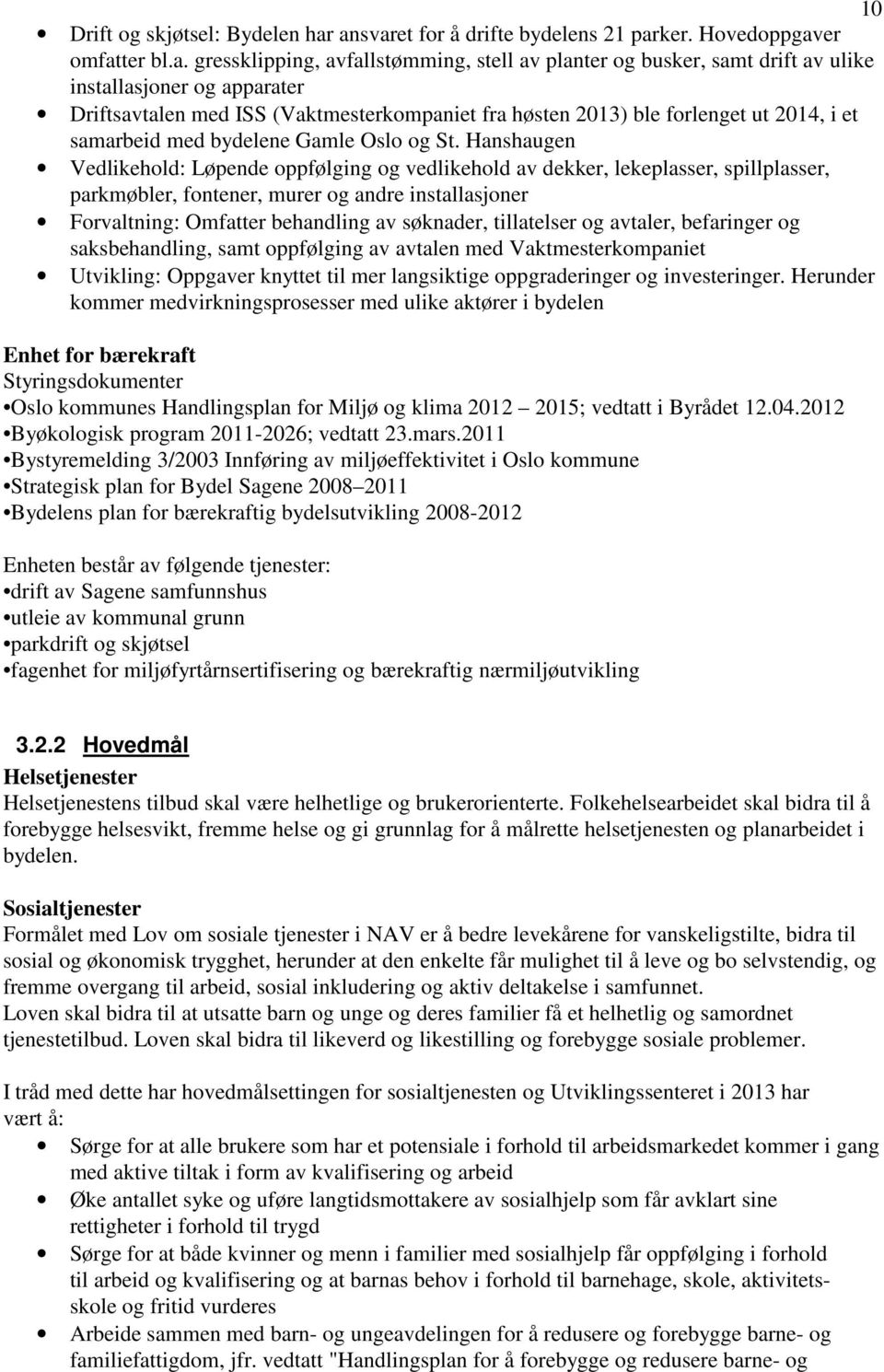 (Vaktmesterkompaniet fra høsten ) ble forlenget ut 2014, i et samarbeid med bydelene Gamle Oslo og St.