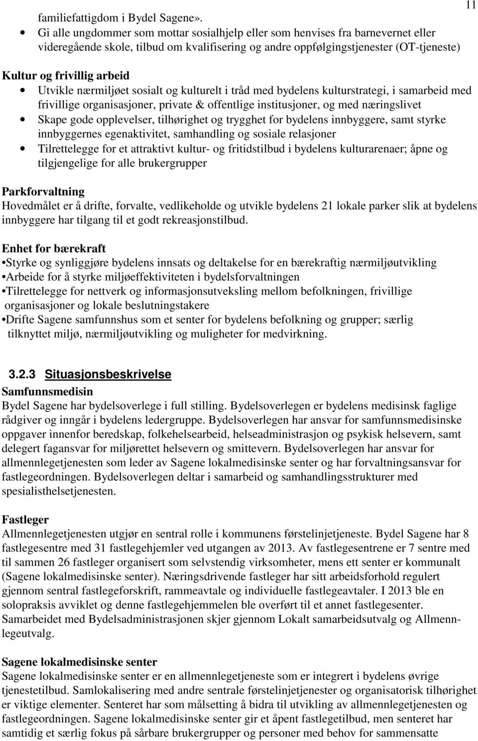 Utvikle nærmiljøet sosialt og kulturelt i tråd med bydelens kulturstrategi, i samarbeid med frivillige organisasjoner, private & offentlige institusjoner, og med næringslivet Skape gode opplevelser,