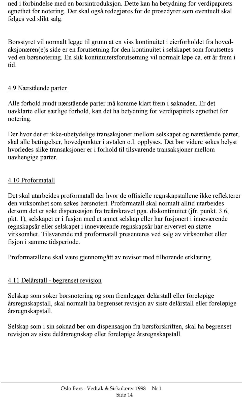 En slik kontinuitetsforutsetning vil normalt løpe ca. ett år frem i tid. 4.9 Nærstående parter Alle forhold rundt nærstående parter må komme klart frem i søknaden.