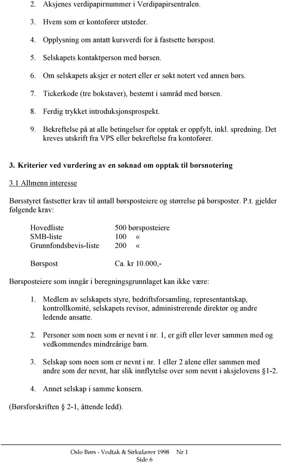 Bekreftelse på at alle betingelser for opptak er oppfylt, inkl. spredning. Det kreves utskrift fra VPS eller bekreftelse fra kontofører. 3.