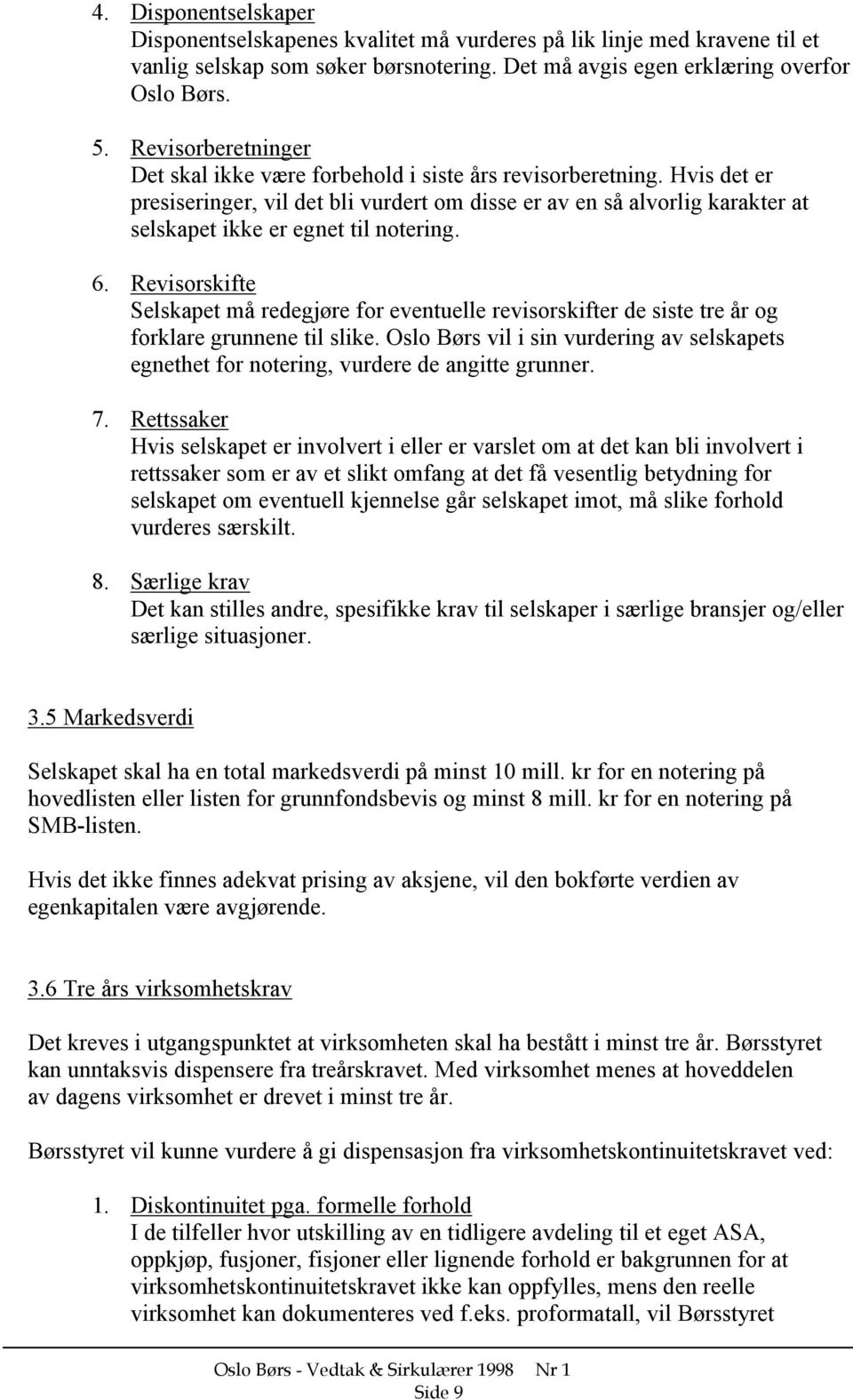 Hvis det er presiseringer, vil det bli vurdert om disse er av en så alvorlig karakter at selskapet ikke er egnet til notering. 6.