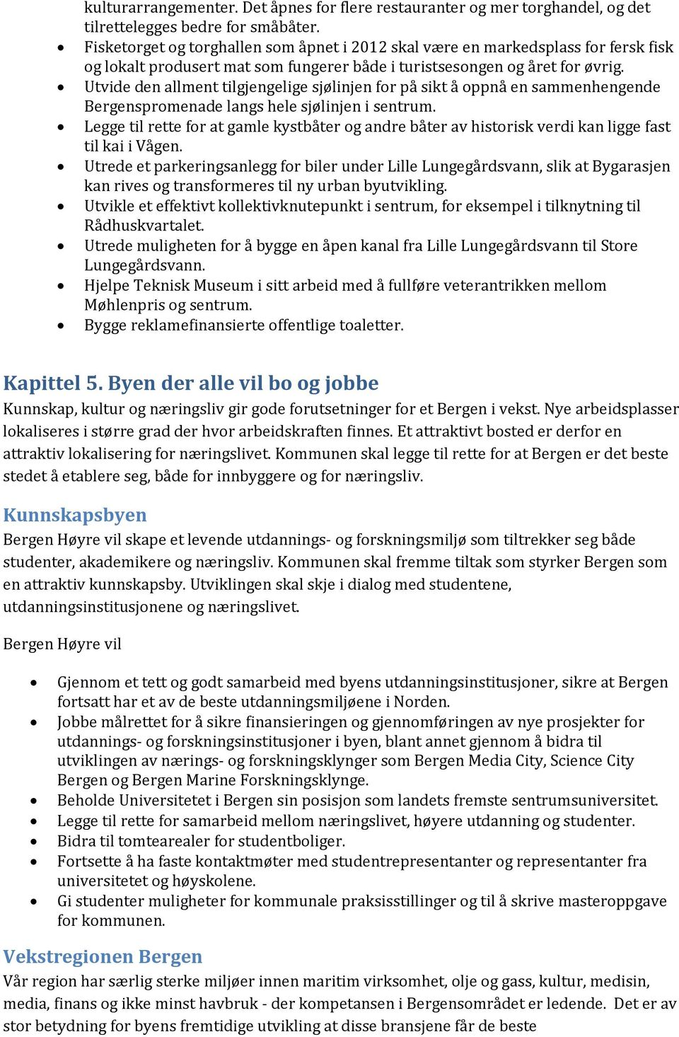 Utvide den allment tilgjengelige sjølinjen for på sikt å oppnå en sammenhengende Bergenspromenade langs hele sjølinjen i sentrum.