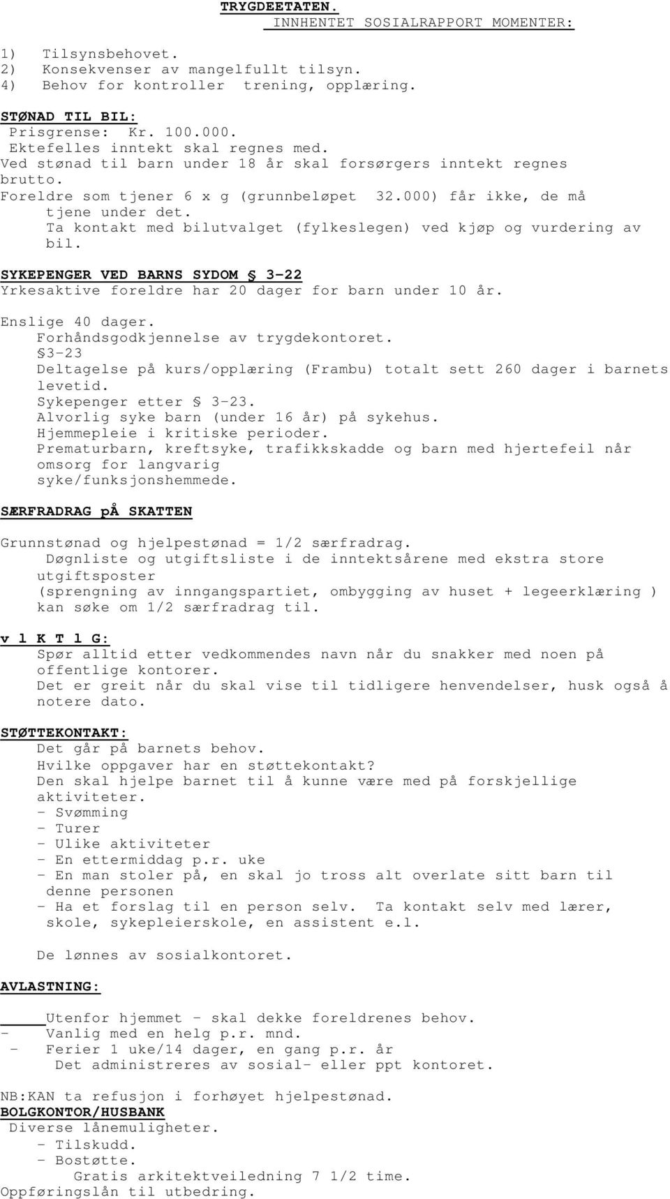 Ta kontakt med bilutvalget (fylkeslegen) ved kjøp og vurdering av bil. SYKEPENGER VED BARNS SYDOM 3-22 Yrkesaktive foreldre har 20 dager for barn under 10 år. Enslige 40 dager.