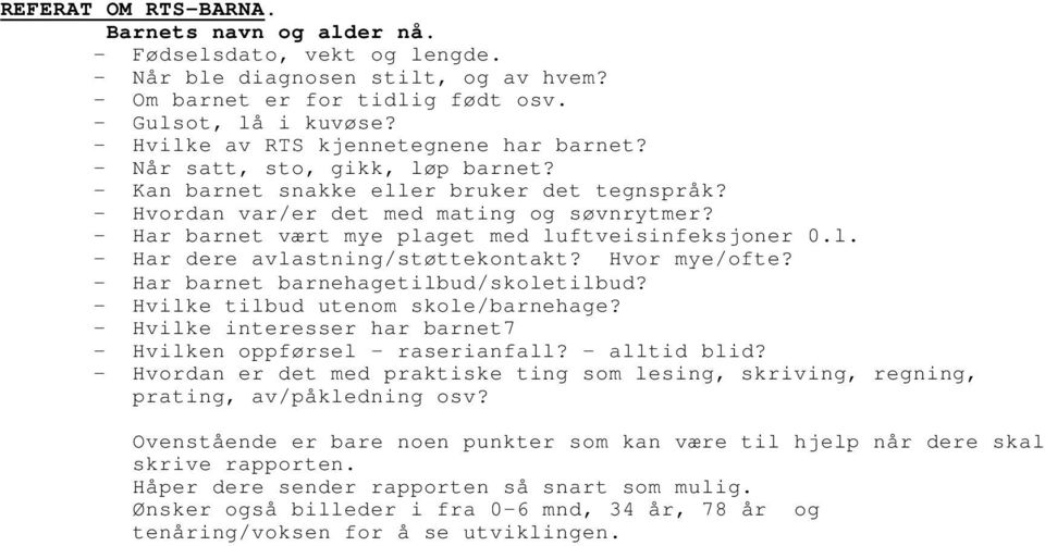 - Har barnet vært mye plaget med luftveisinfeksjoner 0.l. - Har dere avlastning/støttekontakt? Hvor mye/ofte? - Har barnet barnehagetilbud/skoletilbud? - Hvilke tilbud utenom skole/barnehage?