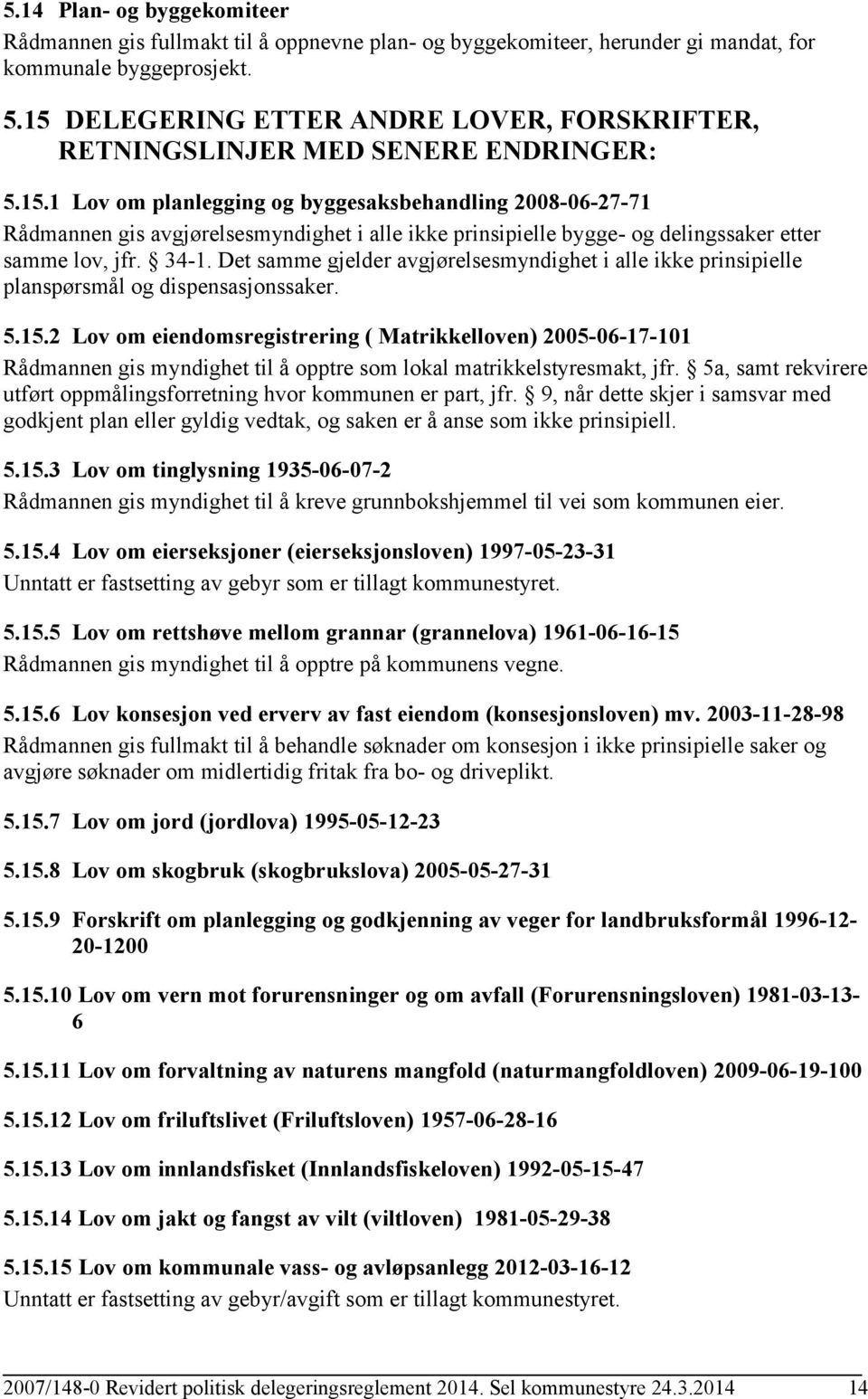 34-1. Det samme gjelder avgjørelsesmyndighet i alle ikke prinsipielle planspørsmål og dispensasjonssaker. 5.15.