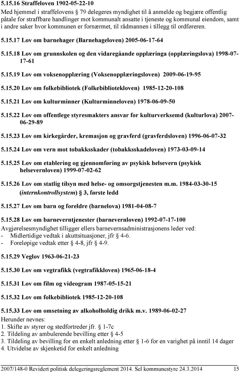 15.19 Lov om voksenopplæring (Voksenopplæringsloven) 2009-06-19-95 5.15.20 Lov om folkebibliotek (Folkebibliotekloven) 1985-12-20-108 5.15.21 Lov om kulturminner (Kulturminneloven) 1978-06-09-50 5.15.22 Lov om offentlege styresmakters ansvar for kulturverksemd (kulturlova) 2007-06-29-89 5.