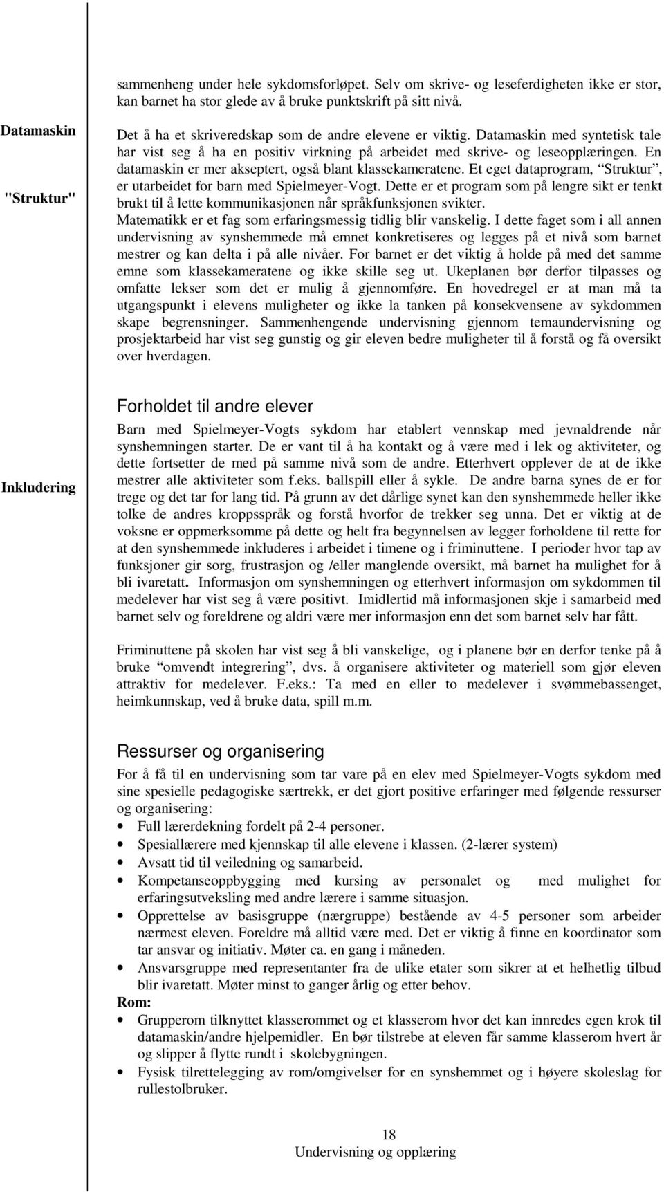 En datamaskin er mer akseptert, også blant klassekameratene. Et eget dataprogram, Struktur, er utarbeidet for barn med Spielmeyer-Vogt.