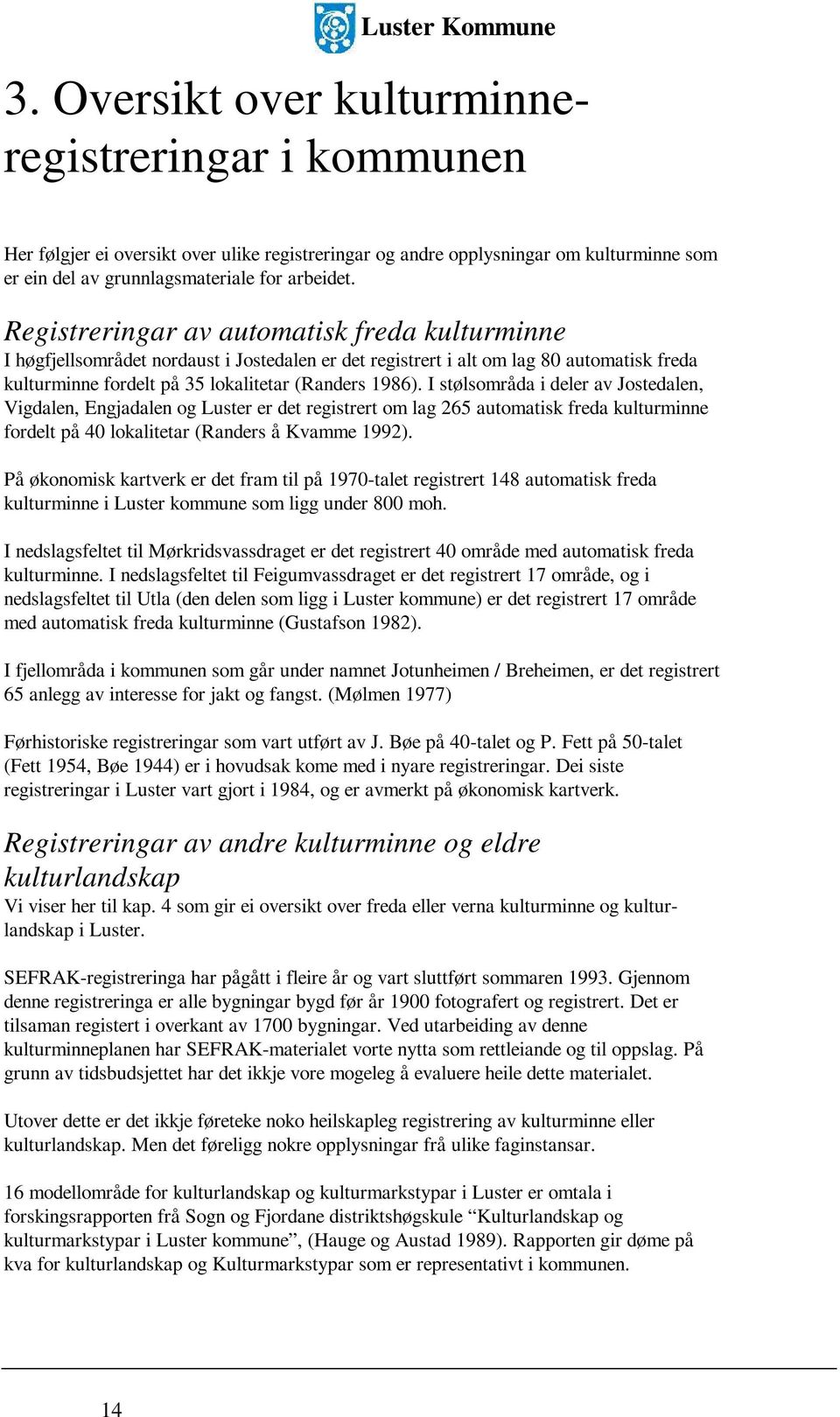 Registreringar av automatisk freda kulturminne I høgfjellsområdet nordaust i Jostedalen er det registrert i alt om lag 80 automatisk freda kulturminne fordelt på 35 lokalitetar (Randers 1986).