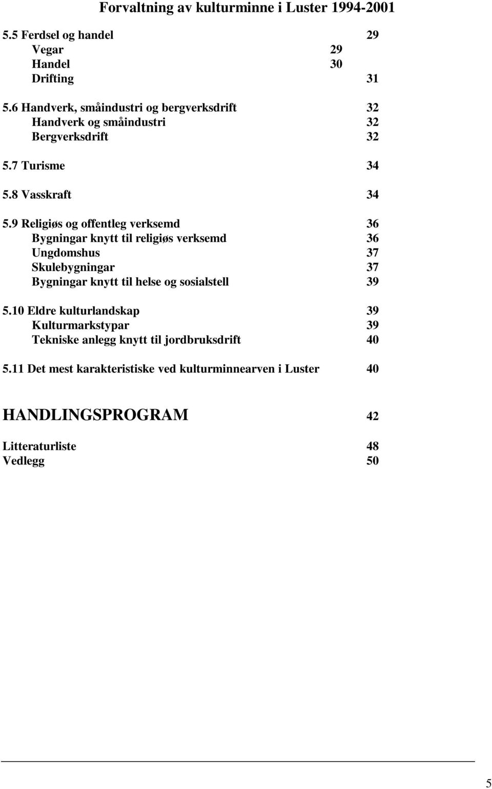 9 Religiøs og offentleg verksemd 36 Bygningar knytt til religiøs verksemd 36 Ungdomshus 37 Skulebygningar 37 Bygningar knytt til helse og