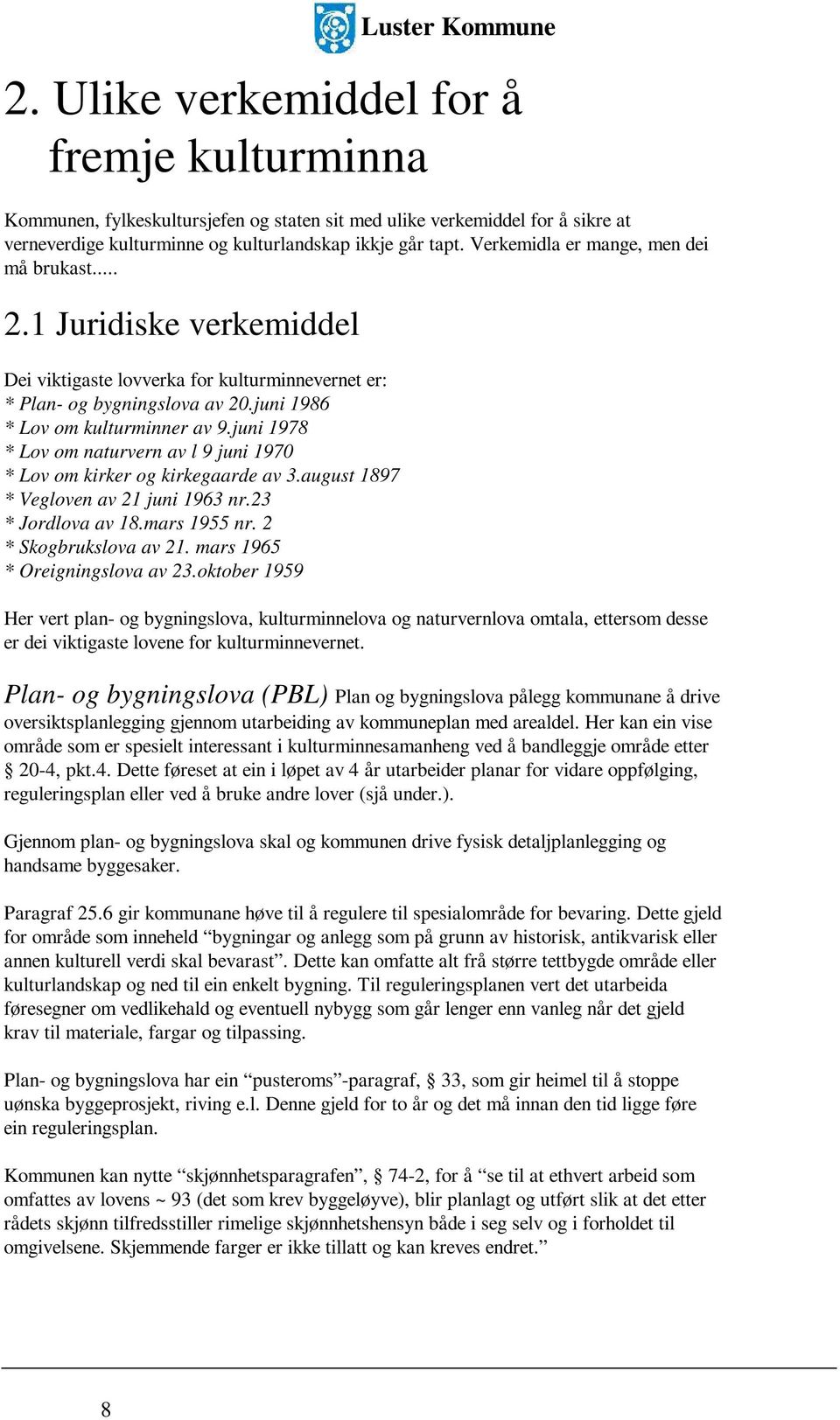 juni 1978 * Lov om naturvern av l 9 juni 1970 * Lov om kirker og kirkegaarde av 3.august 1897 * Vegloven av 21 juni 1963 nr.23 * Jordlova av 18.mars 1955 nr. 2 * Skogbrukslova av 21.