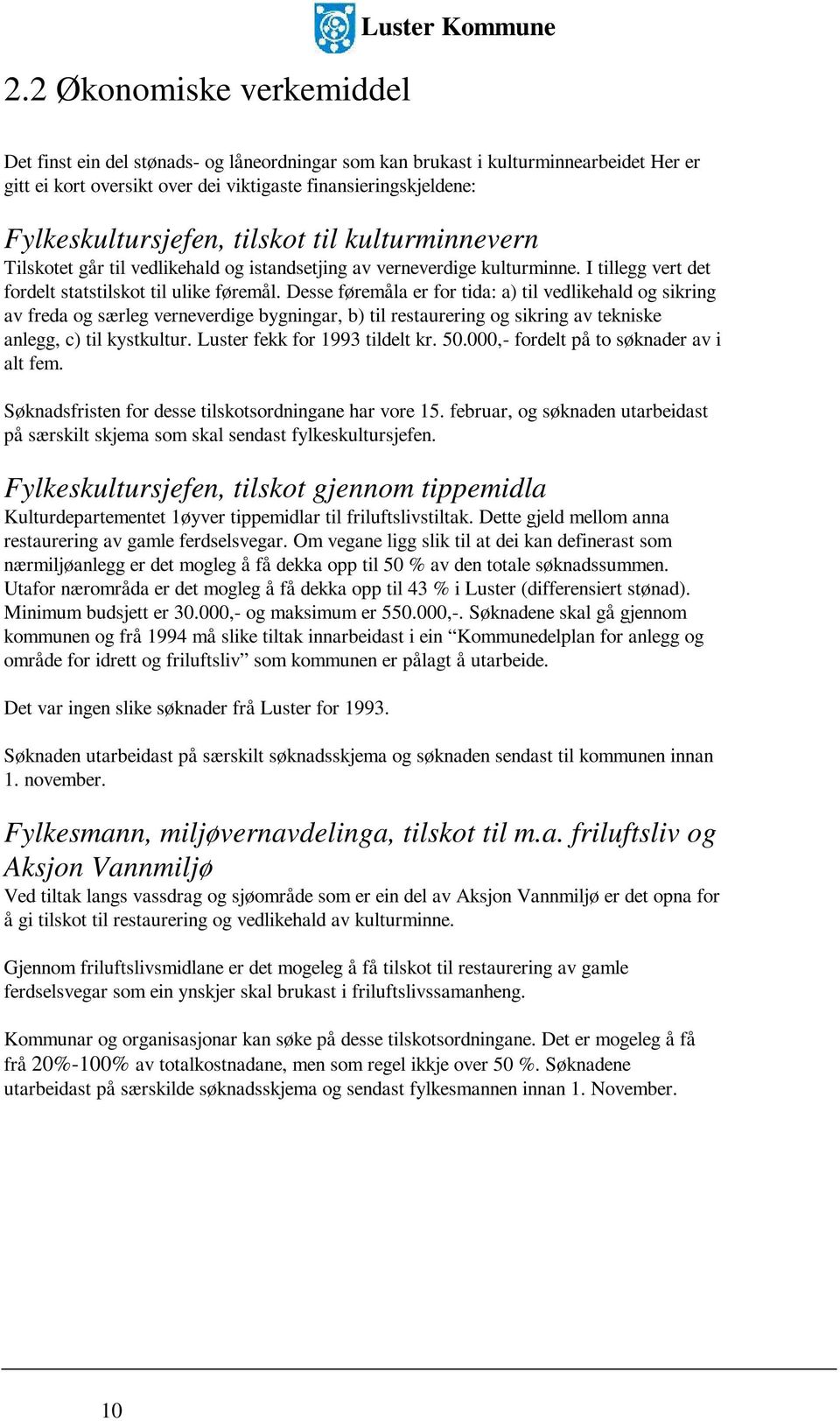 Desse føremåla er for tida: a) til vedlikehald og sikring av freda og særleg verneverdige bygningar, b) til restaurering og sikring av tekniske anlegg, c) til kystkultur.