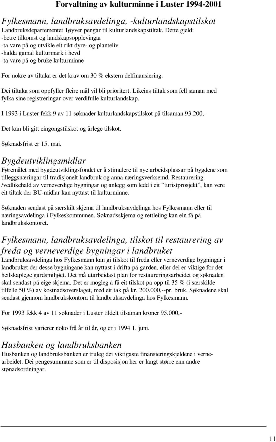 krav om 30 % ekstern delfinansiering. Dei tiltaka som oppfyller fleire mål vil bli prioritert. Likeins tiltak som fell saman med fylka sine registreringar over verdifulle kulturlandskap.