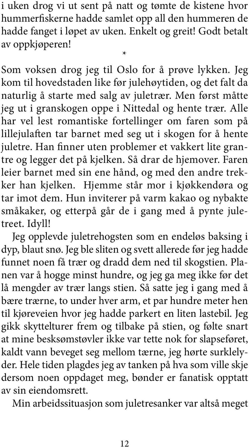 Men først måtte jeg ut i granskogen oppe i Nittedal og hente trær. Alle har vel lest romantiske fortellinger om faren som på lillejulaften tar barnet med seg ut i skogen for å hente juletre.