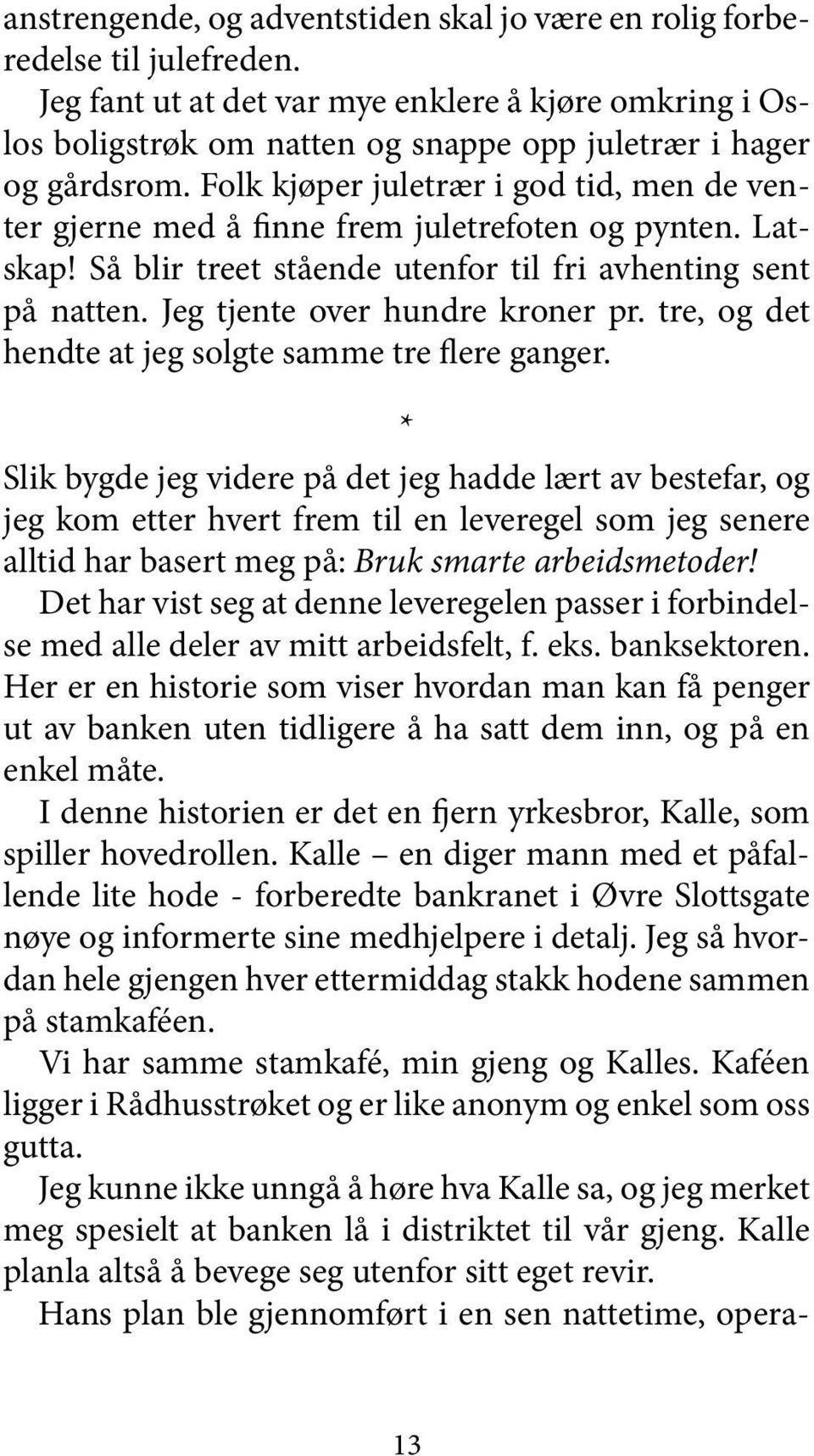 Folk kjøper juletrær i god tid, men de venter gjerne med å finne frem juletrefoten og pynten. Latskap! Så blir treet stående utenfor til fri avhenting sent på natten. Jeg tjente over hundre kroner pr.