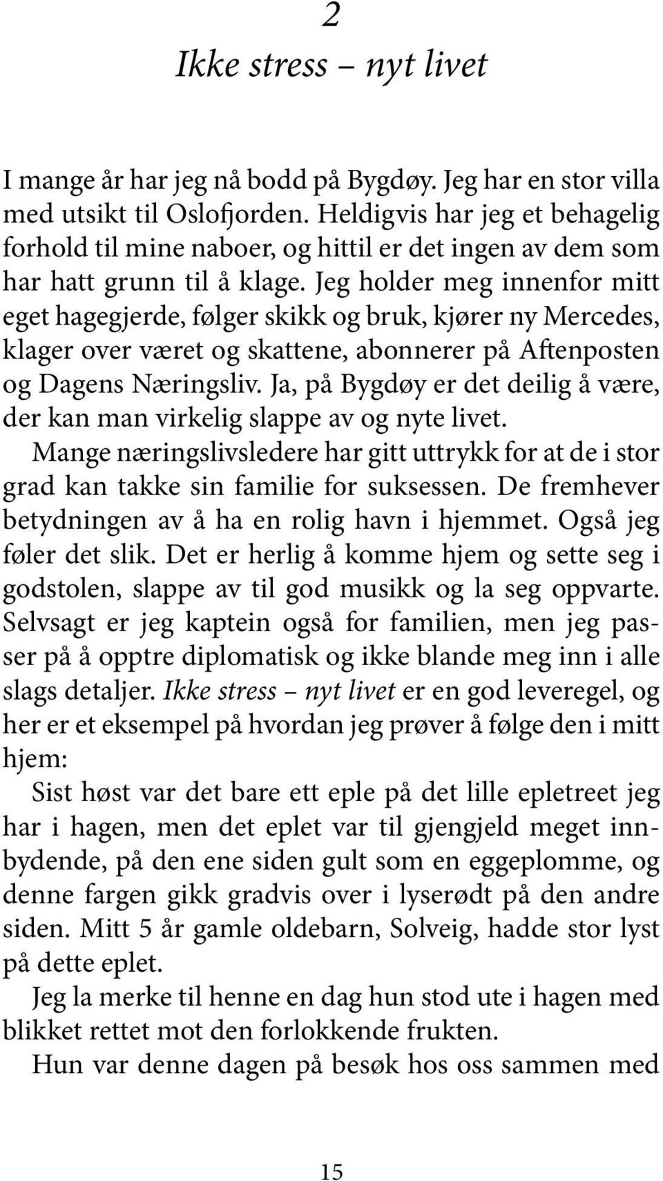 Jeg holder meg innenfor mitt eget hagegjerde, følger skikk og bruk, kjører ny Mercedes, klager over været og skattene, abonnerer på Aftenposten og Dagens Næringsliv.