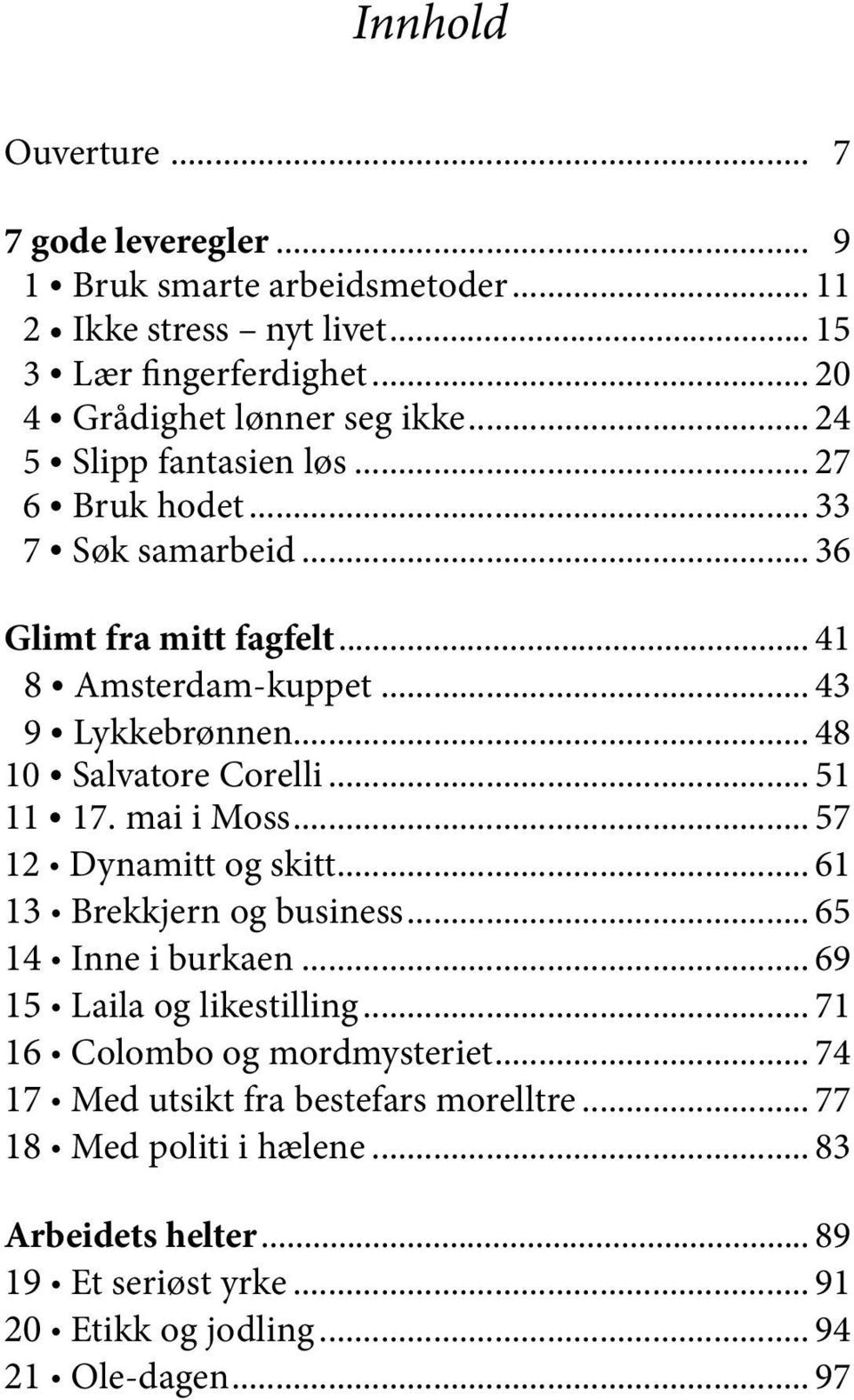 .. 51 11 17. mai i Moss... 57 12 Dynamitt og skitt... 61 13 Brekkjern og business... 65 14 Inne i burkaen... 69 15 Laila og likestilling... 71 16 Colombo og mordmysteriet.