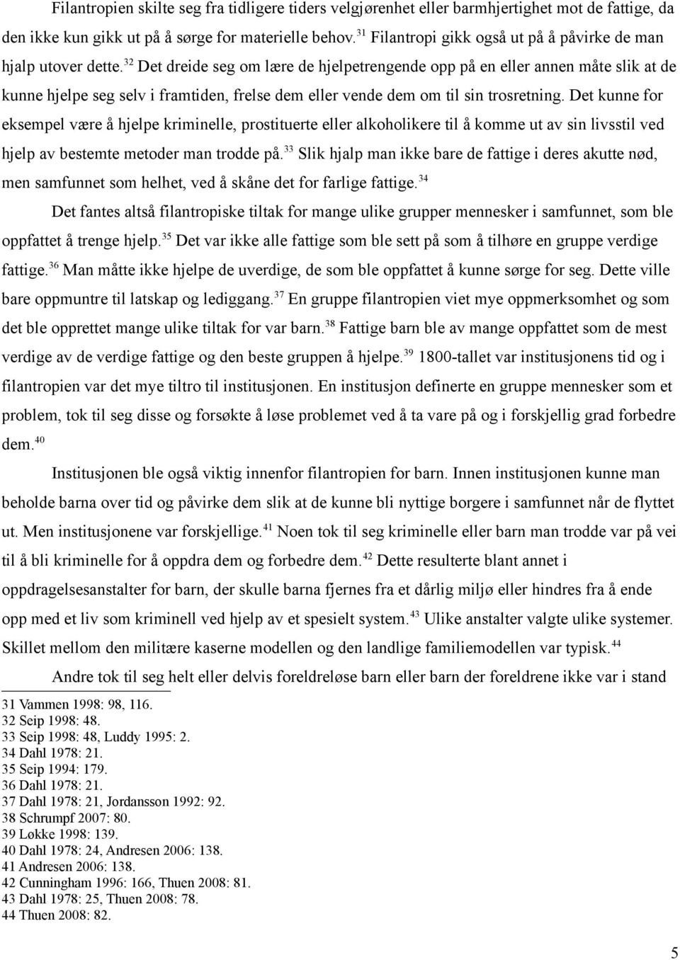 32 Det dreide seg om lære de hjelpetrengende opp på en eller annen måte slik at de kunne hjelpe seg selv i framtiden, frelse dem eller vende dem om til sin trosretning.