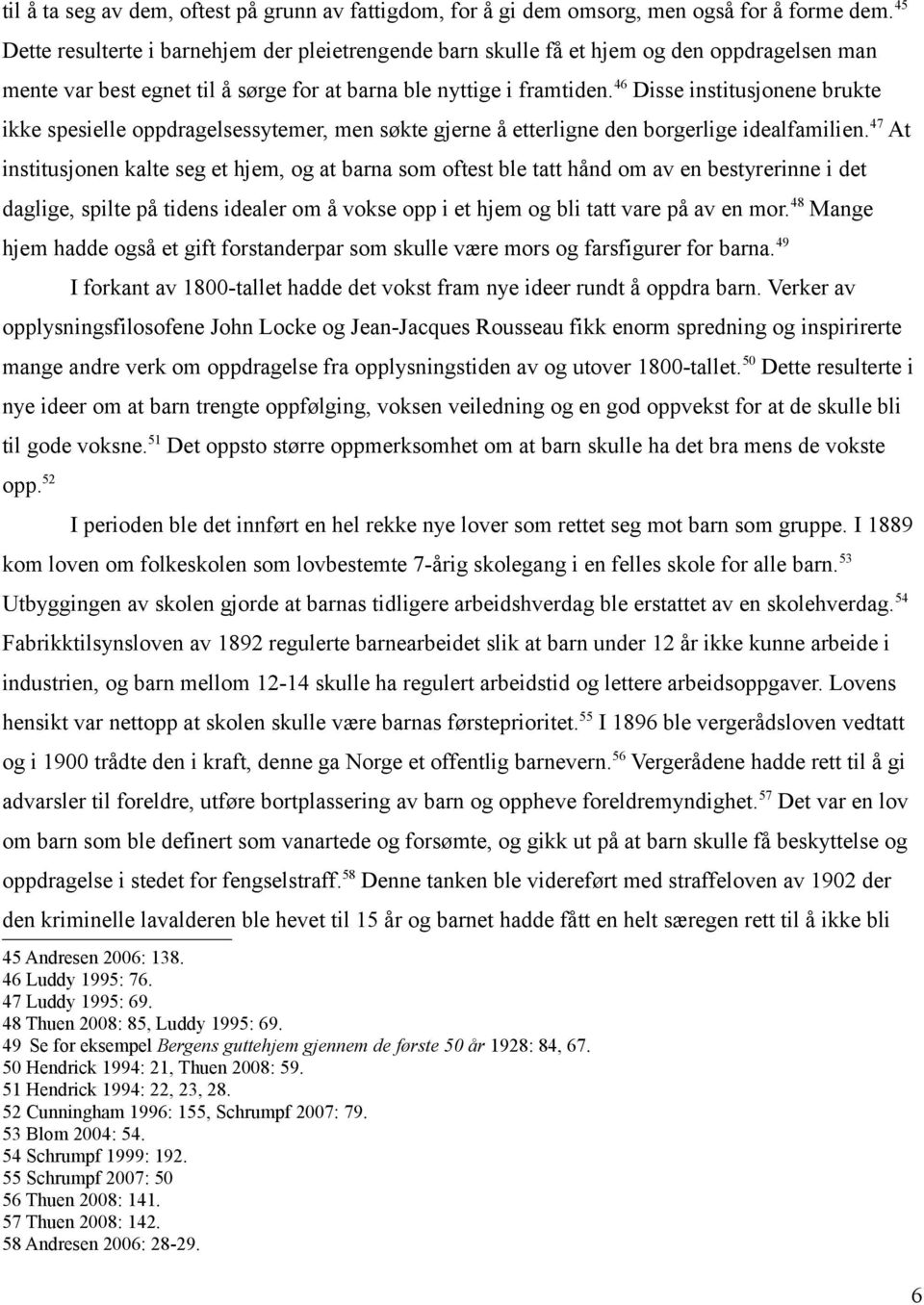 46 Disse institusjonene brukte ikke spesielle oppdragelsessytemer, men søkte gjerne å etterligne den borgerlige idealfamilien.