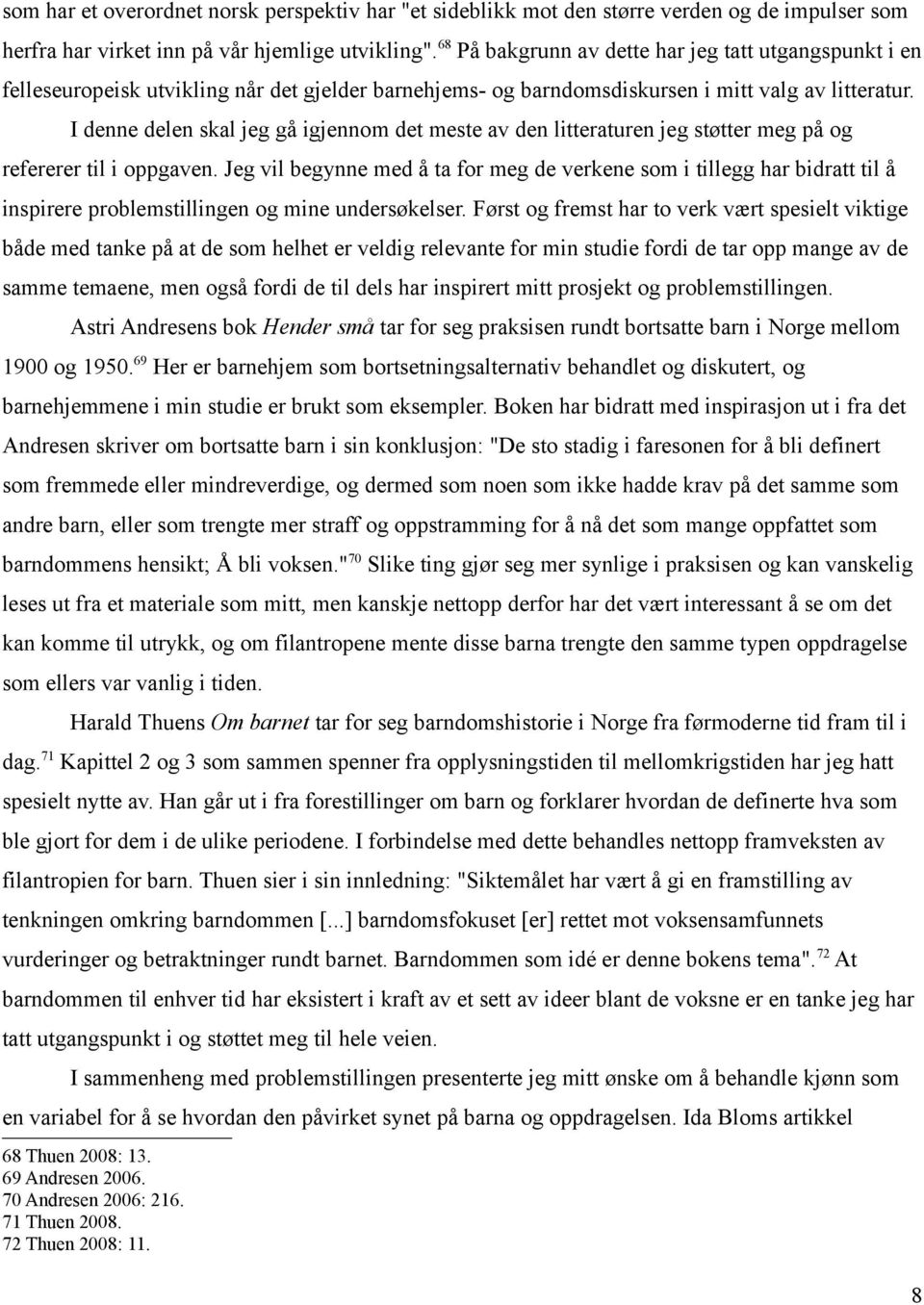 I denne delen skal jeg gå igjennom det meste av den litteraturen jeg støtter meg på og refererer til i oppgaven.