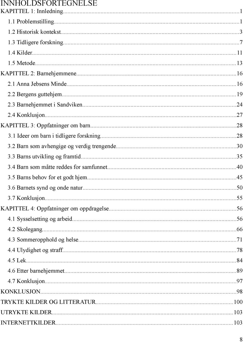 ..30 3.3 Barns utvikling og framtid...35 3.4 Barn som måtte reddes for samfunnet...40 3.5 Barns behov for et godt hjem...45 3.6 Barnets synd og onde natur...50 3.7 Konklusjon.