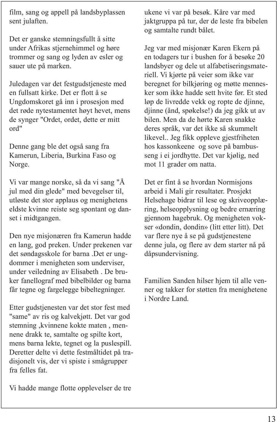 Det er flott å se Ungdomskoret gå inn i prosesjon med det røde nytestamentet høyt hevet, mens de synger "Ordet, ordet, dette er mitt ord" Denne gang ble det også sang fra Kamerun, Liberia, Burkina