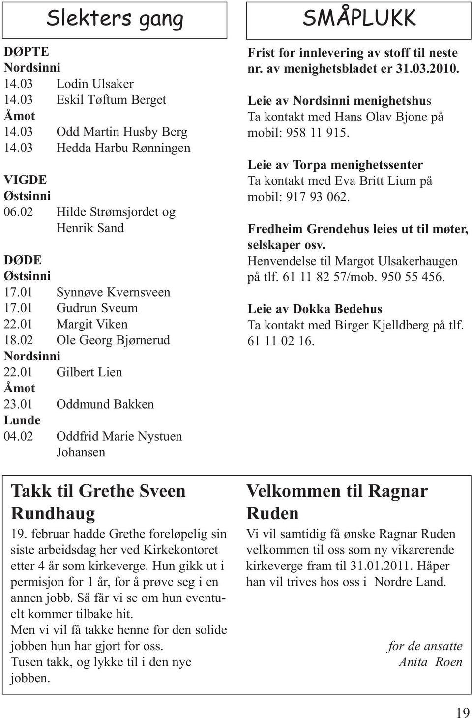 01 Oddmund Bakken Lunde 04.02 Oddfrid Marie Nystuen Johansen Takk til Grethe Sveen Rundhaug 19. februar hadde Grethe foreløpelig sin siste arbeidsdag her ved Kirkekontoret etter 4 år som kirkeverge.